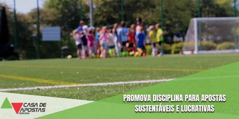 Promova disciplina para apostas sustentáveis e lucrativas