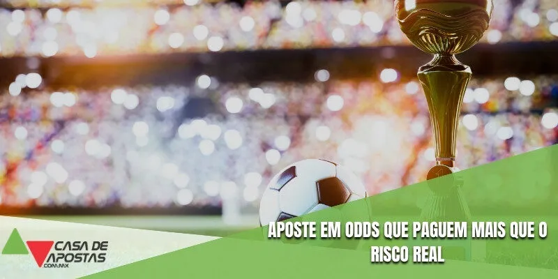 Aposte em odds que paguem mais que o risco real