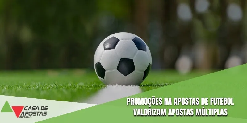 Promoções na Apostas De Futebol valorizam apostas múltiplas