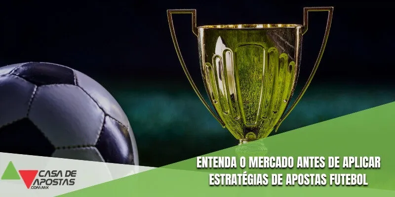 Entenda o mercado antes de aplicar estratégias de apostas futebol