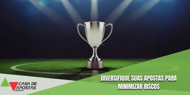 Diversifique suas e apostas para minimizar o riscos