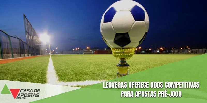 LeoVegas oferece odds competitivas para apostas pré-jogo
