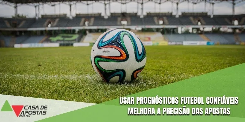 Usar prognósticos futebol confiáveis melhora a precisão das apostas
