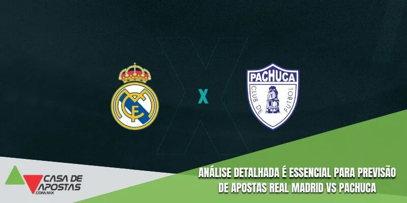 Análise detalhada é essencial para Previsão de apostas Real Madrid vs Pachuca